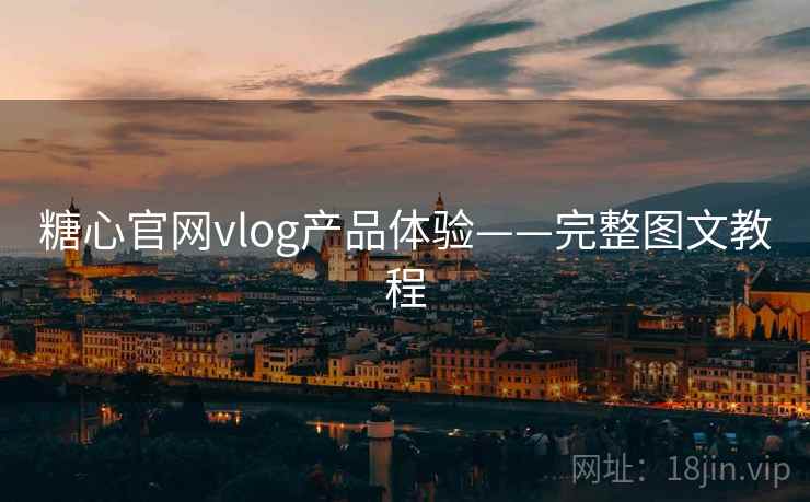 糖心官网vlog产品体验——完整图文教程