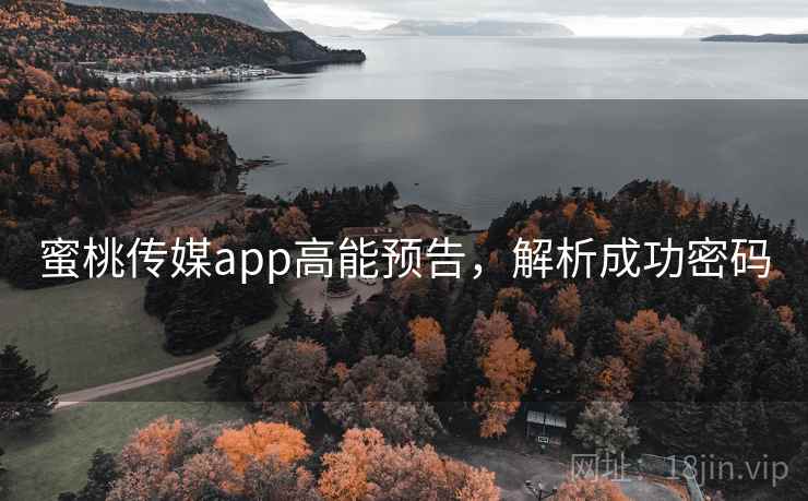 蜜桃传媒app高能预告,解析成功密码